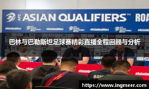 巴林与巴勒斯坦足球赛精彩直播全程回顾与分析