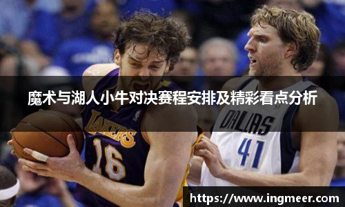 魔术与湖人小牛对决赛程安排及精彩看点分析