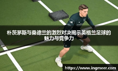 朴茨茅斯与桑德兰的激烈对决揭示英格兰足球的魅力与竞争力
