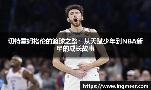 切特霍姆格伦的篮球之路：从天赋少年到NBA新星的成长故事